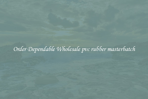 Order Dependable Wholesale pvc rubber masterbatch