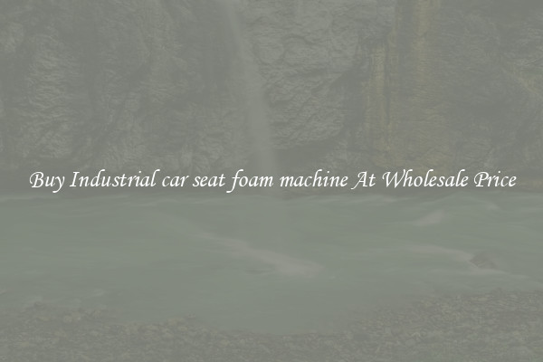 Buy Industrial car seat foam machine At Wholesale Price