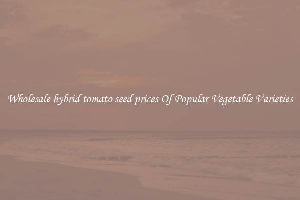 Wholesale hybrid tomato seed prices Of Popular Vegetable Varieties