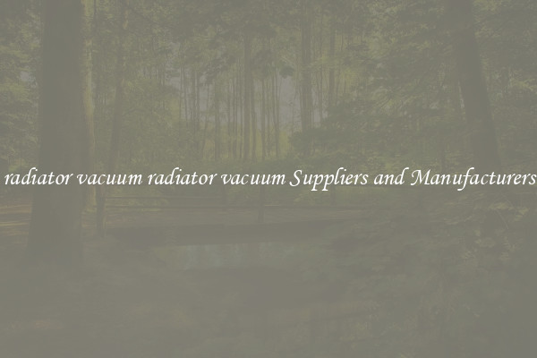 radiator vacuum radiator vacuum Suppliers and Manufacturers