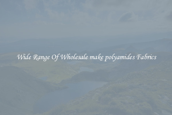 Wide Range Of Wholesale make polyamides Fabrics