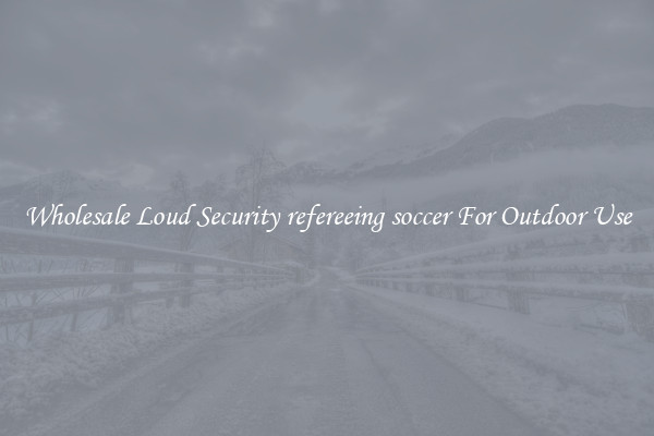 Wholesale Loud Security refereeing soccer For Outdoor Use