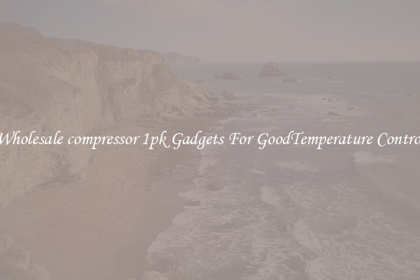 Wholesale compressor 1pk Gadgets For GoodTemperature Control