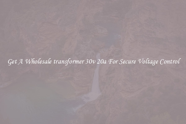 Get A Wholesale transformer 30v 20a For Secure Voltage Control