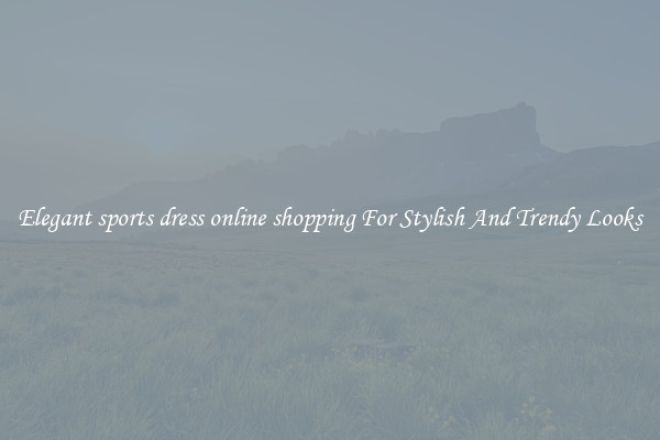 Elegant sports dress online shopping For Stylish And Trendy Looks