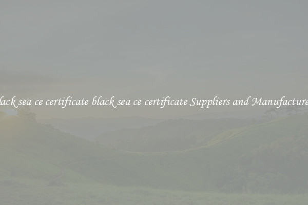 black sea ce certificate black sea ce certificate Suppliers and Manufacturers