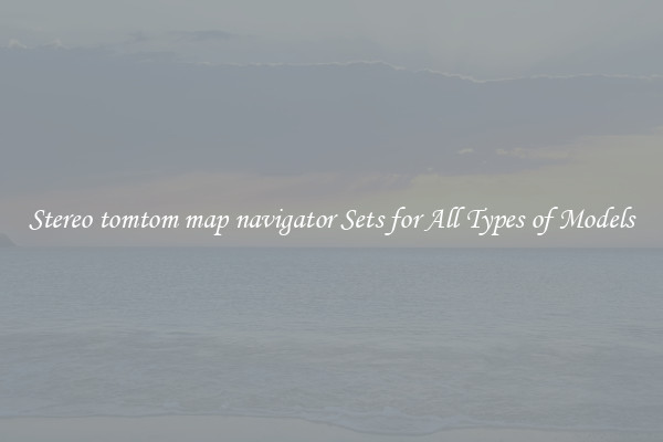 Stereo tomtom map navigator Sets for All Types of Models