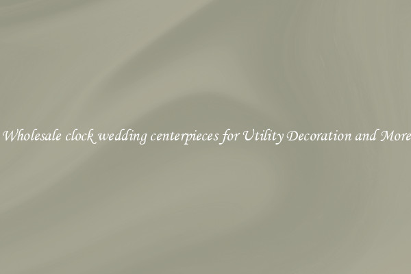 Wholesale clock wedding centerpieces for Utility Decoration and More