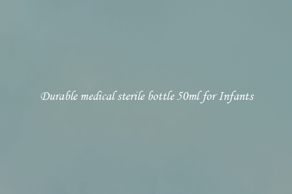 Durable medical sterile bottle 50ml for Infants