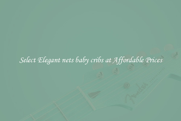 Select Elegant nets baby cribs at Affordable Prices
