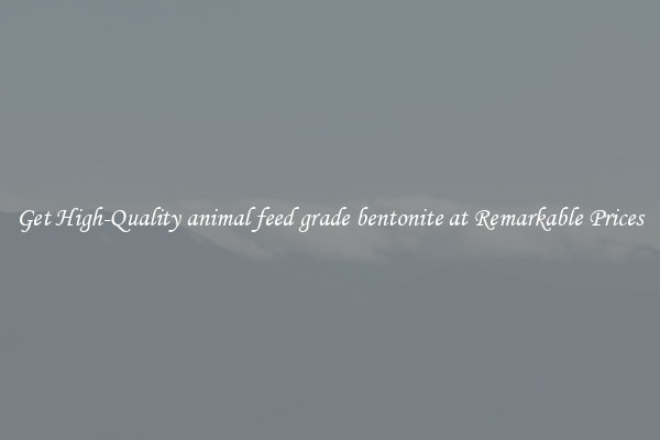 Get High-Quality animal feed grade bentonite at Remarkable Prices
