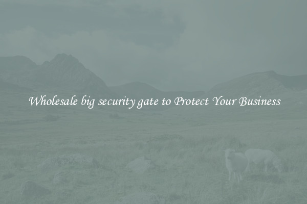 Wholesale big security gate to Protect Your Business