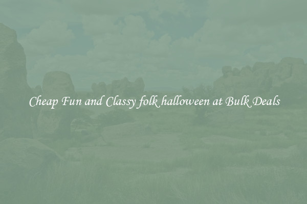 Cheap Fun and Classy folk halloween at Bulk Deals