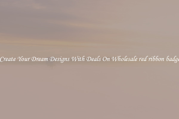 Create Your Dream Designs With Deals On Wholesale red ribbon badge