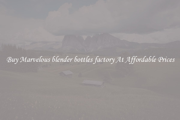 Buy Marvelous blender bottles factory At Affordable Prices