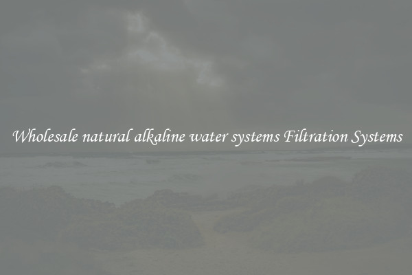 Wholesale natural alkaline water systems Filtration Systems