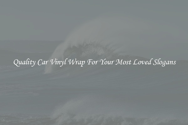 Quality Car Vinyl Wrap For Your Most Loved Slogans