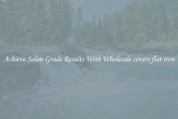 Achieve Salon-Grade Results With Wholesale covers flat iron
