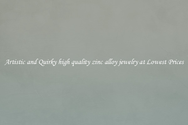 Artistic and Quirky high quality zinc alloy jewelry at Lowest Prices