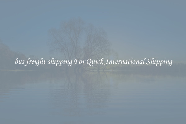 bus freight shipping For Quick International Shipping