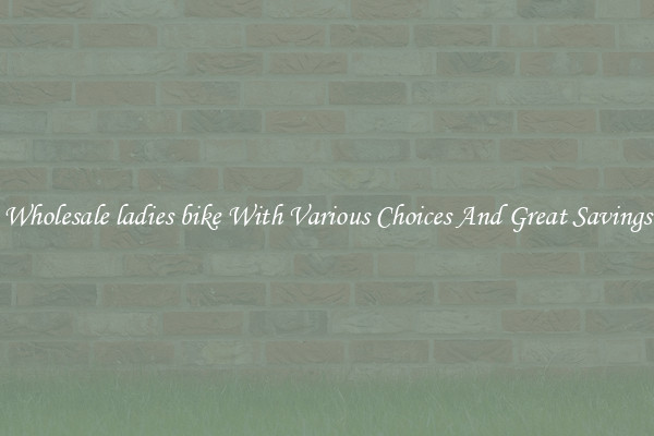 Wholesale ladies bike With Various Choices And Great Savings