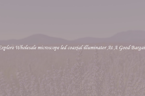 Explore Wholesale microscope led coaxial illuminator At A Good Bargain