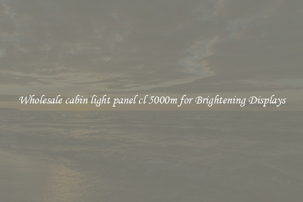 Wholesale cabin light panel cl 5000m for Brightening Displays