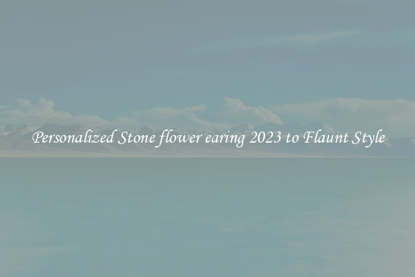 Personalized Stone flower earing 2023 to Flaunt Style