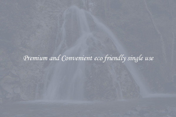 Premium and Convenient eco friendly single use