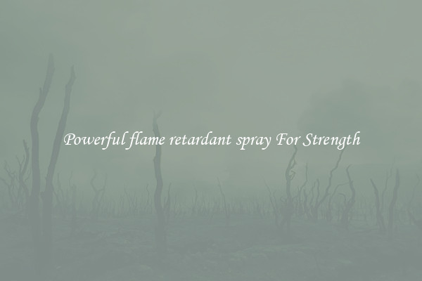 Powerful flame retardant spray For Strength