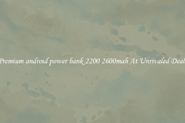 Premium android power bank 2200 2600mah At Unrivaled Deals
