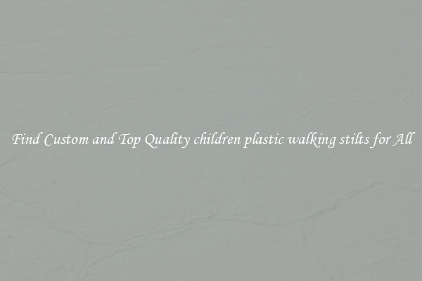 Find Custom and Top Quality children plastic walking stilts for All