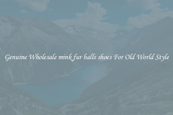 Genuine Wholesale mink fur balls shoes For Old World Style