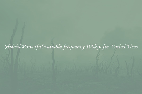 Hybrid Powerful variable frequency 100kw for Varied Uses