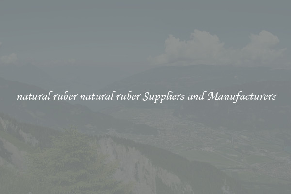 natural ruber natural ruber Suppliers and Manufacturers