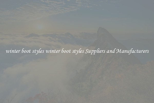 winter boot styles winter boot styles Suppliers and Manufacturers