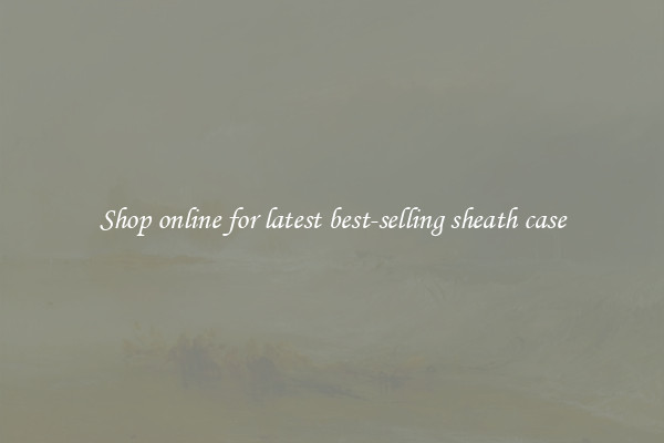 Shop online for latest best-selling sheath case