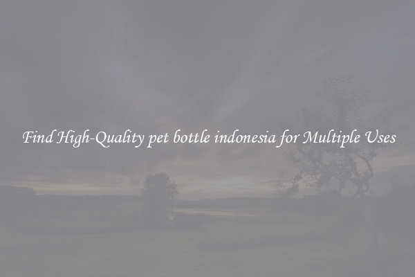 Find High-Quality pet bottle indonesia for Multiple Uses