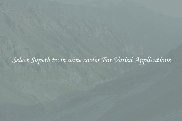 Select Superb twin wine cooler For Varied Applications