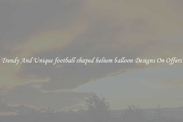 Trendy And Unique football shaped helium balloon Designs On Offers