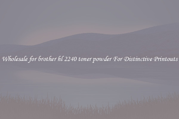 Wholesale for brother hl 2240 toner powder For Distinctive Printouts
