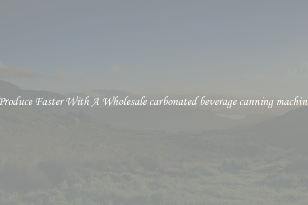 Produce Faster With A Wholesale carbonated beverage canning machine