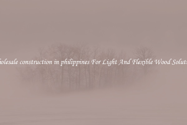 Wholesale construction in philippines For Light And Flexible Wood Solutions